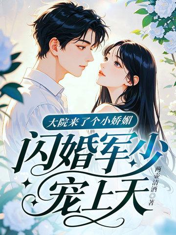 大院来了个小娇媚，闪婚军少宠上天！